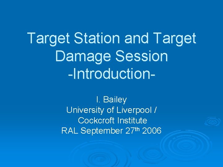 Target Station and Target Damage Session -Introduction. I. Bailey University of Liverpool / Cockcroft