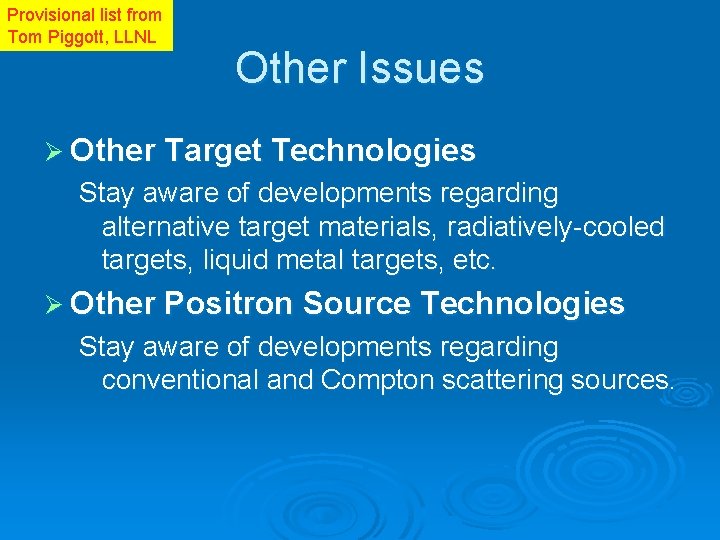 Provisional list from Tom Piggott, LLNL Other Issues Ø Other Target Technologies Stay aware