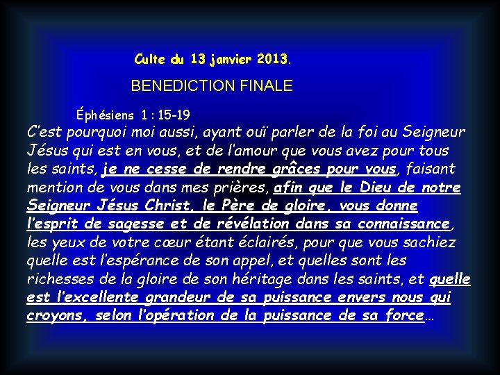 Culte du 13 janvier 2013. BENEDICTION FINALE Éphésiens 1 : 15 -19 C’est pourquoi