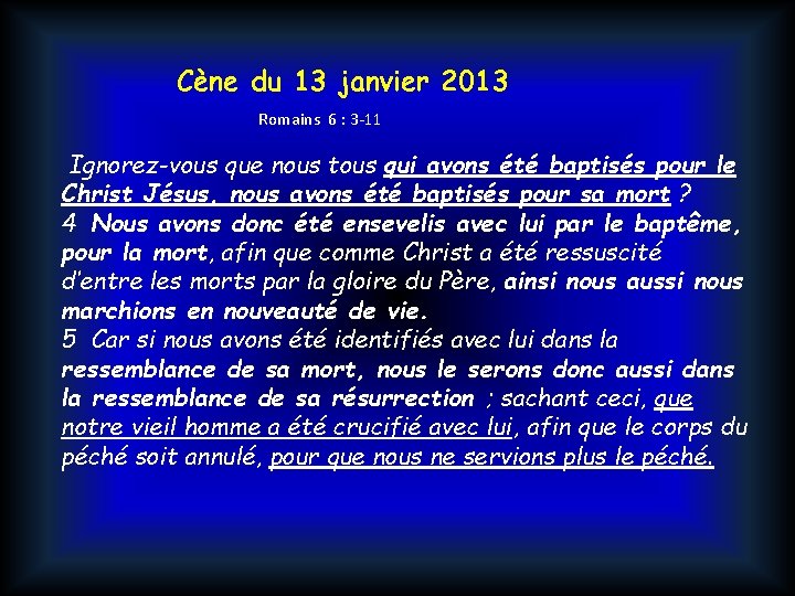 Cène du 13 janvier 2013 Romains 6 : 3 -11 Ignorez-vous que nous tous