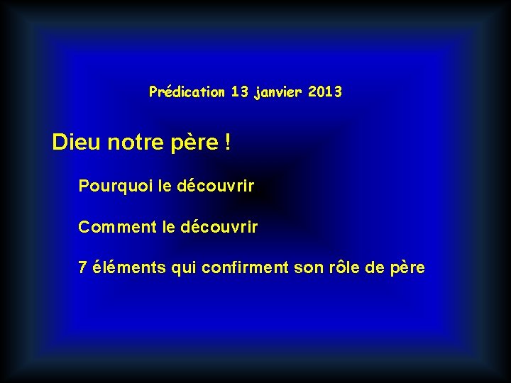 Prédication 13 janvier 2013 Dieu notre père ! Pourquoi le découvrir Comment le découvrir