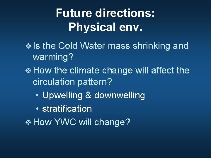 Future directions: Physical env. v Is the Cold Water mass shrinking and warming? v