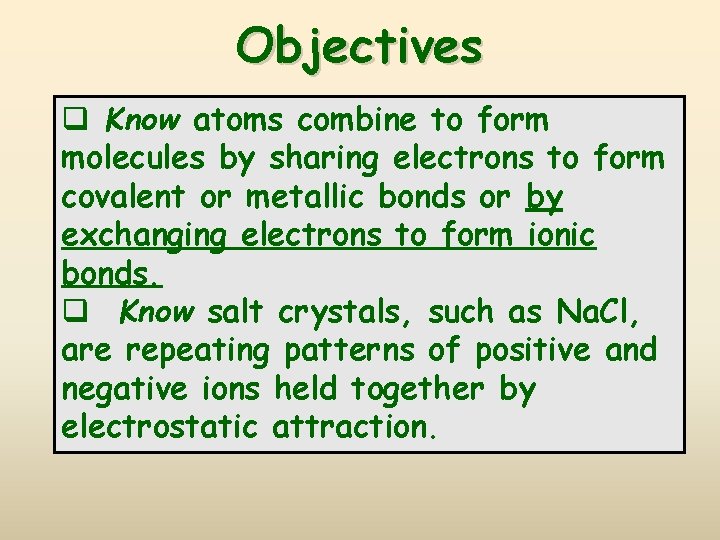 Objectives q Know atoms combine to form molecules by sharing electrons to form covalent