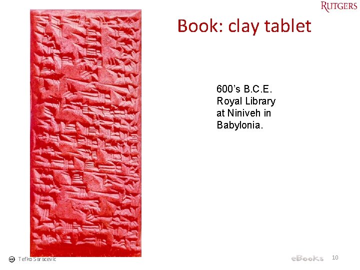 Book: clay tablet 600’s B. C. E. Royal Library at Niniveh in Babylonia. Tefko