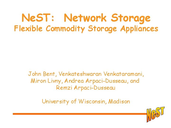 Ne. ST: Network Storage Flexible Commodity Storage Appliances John Bent, Venkateshwaran Venkataramani, Miron Livny,