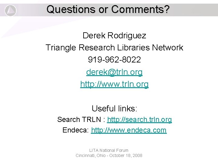 Questions or Comments? Derek Rodriguez Triangle Research Libraries Network 919 -962 -8022 derek@trln. org