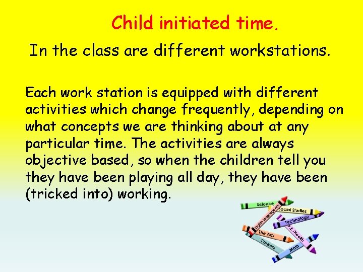 Child initiated time. In the class are different workstations. Each work station is equipped