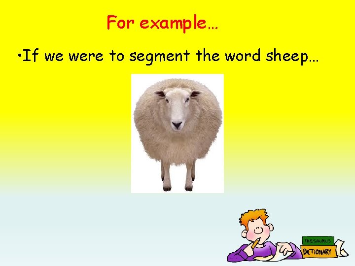 For example… • If we were to segment the word sheep… 