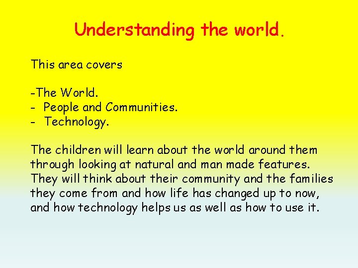 Understanding the world. This area covers -The World. - People and Communities. - Technology.