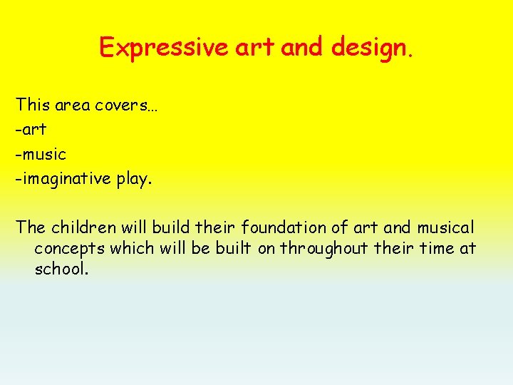 Expressive art and design. This area covers… -art -music -imaginative play. The children will