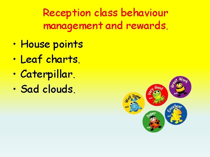 Reception class behaviour management and rewards. • • House points Leaf charts. Caterpillar. Sad
