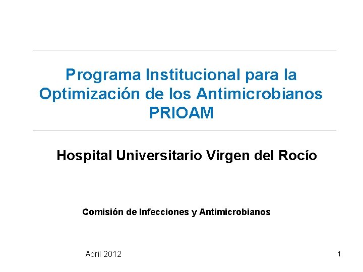 Programa Institucional para la Optimización de los Antimicrobianos PRIOAM Hospital Universitario Virgen del Rocío