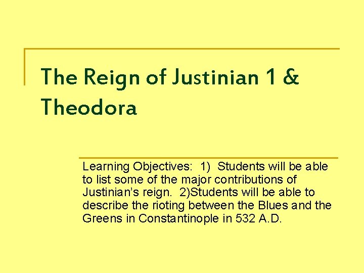 The Reign of Justinian 1 & Theodora Learning Objectives: 1) Students will be able