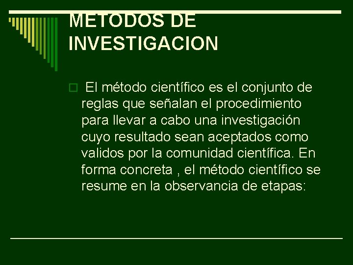 METODOS DE INVESTIGACION o El método científico es el conjunto de reglas que señalan