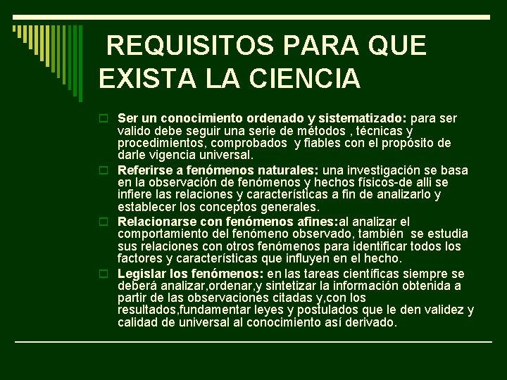 REQUISITOS PARA QUE EXISTA LA CIENCIA o Ser un conocimiento ordenado y sistematizado: para