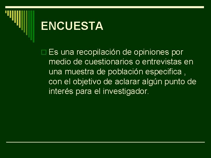 ENCUESTA o Es una recopilación de opiniones por medio de cuestionarios o entrevistas en