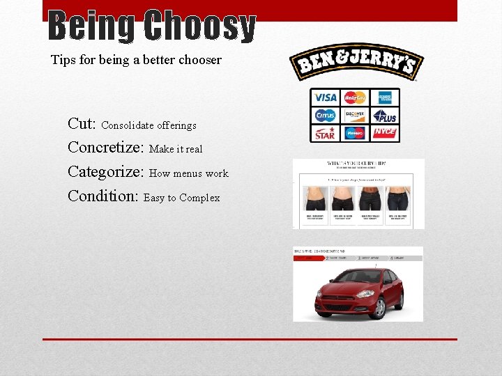 Being Choosy Tips for being a better chooser Cut: Consolidate offerings Concretize: Make it