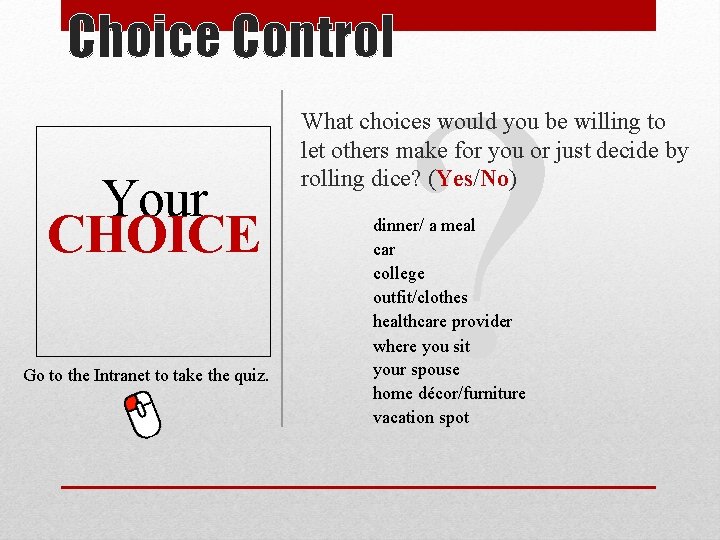 Choice Control Your CHOICE Go to the Intranet to take the quiz. ? What