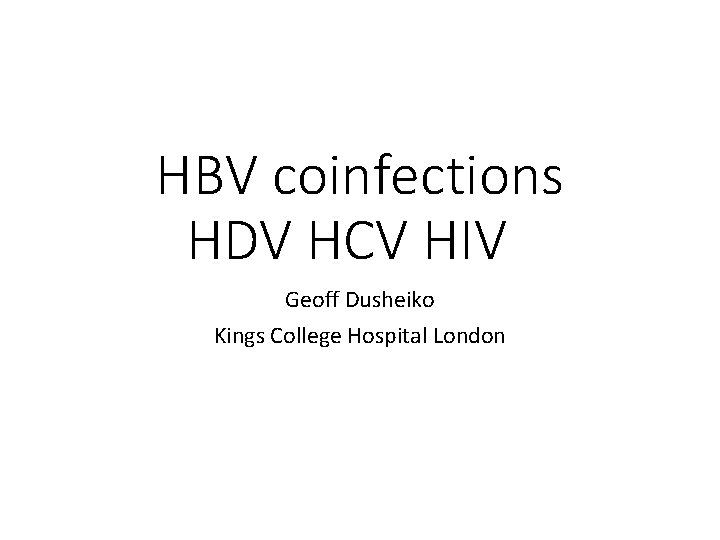 HBV coinfections HDV HCV HIV Geoff Dusheiko Kings College Hospital London 