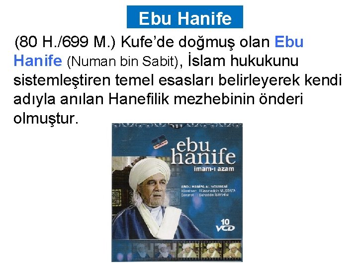 Ebu Hanife (80 H. /699 M. ) Kufe’de doğmuş olan Ebu Hanife (Numan bin