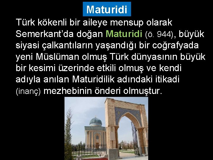 Maturidi Türk kökenli bir aileye mensup olarak Semerkant’da doğan Maturidi (ö. 944), büyük siyasi