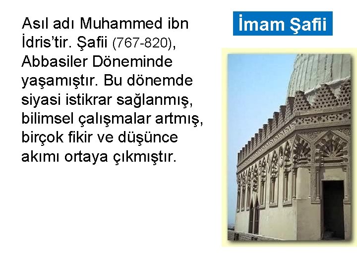 Asıl adı Muhammed ibn İdris’tir. Şafii (767 -820), Abbasiler Döneminde yaşamıştır. Bu dönemde siyasi