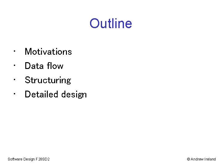 Outline • • Motivations Data flow Structuring Detailed design Software Design F 28 SD