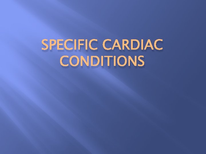 SPECIFIC CARDIAC CONDITIONS 