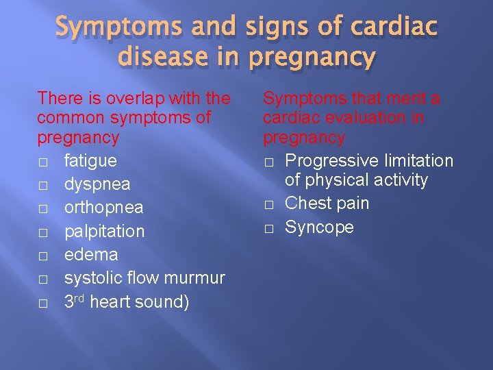 Symptoms and signs of cardiac disease in pregnancy There is overlap with the common