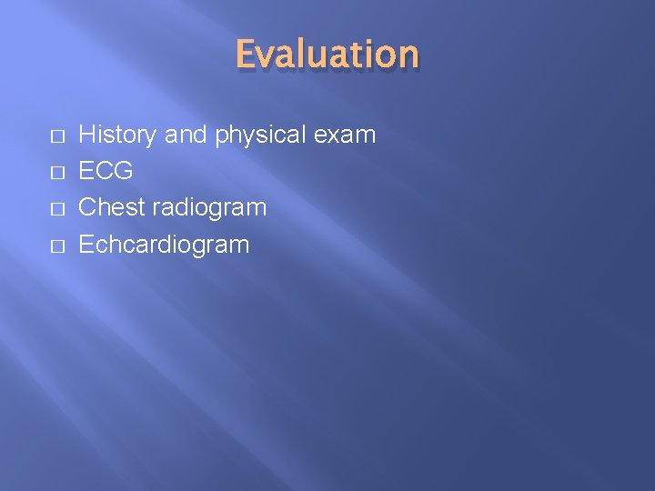 Evaluation � � History and physical exam ECG Chest radiogram Echcardiogram 