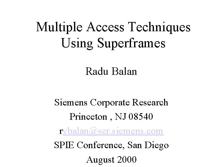 Multiple Access Techniques Using Superframes Radu Balan Siemens Corporate Research Princeton , NJ 08540