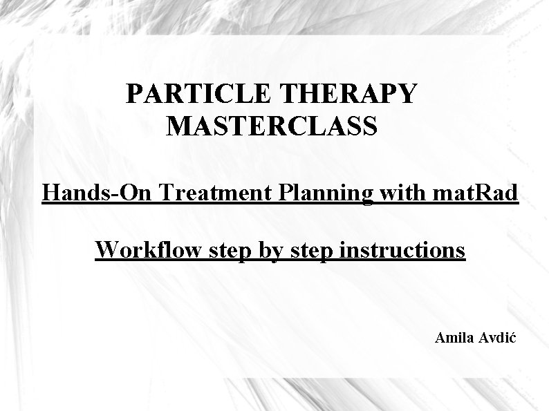 PARTICLE THERAPY MASTERCLASS Hands-On Treatment Planning with mat. Rad Workflow step by step instructions