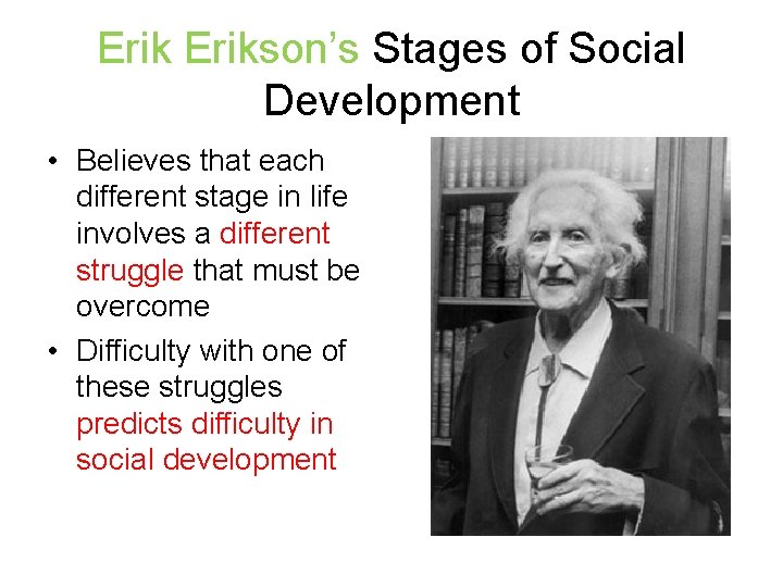 Erikson’s Stages of Social Development • Believes that each different stage in life involves