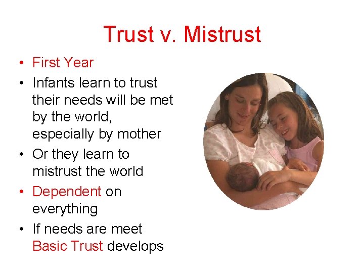 Trust v. Mistrust • First Year • Infants learn to trust their needs will