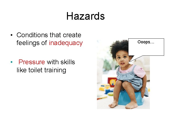 Hazards • Conditions that create feelings of inadequacy • Pressure with skills like toilet