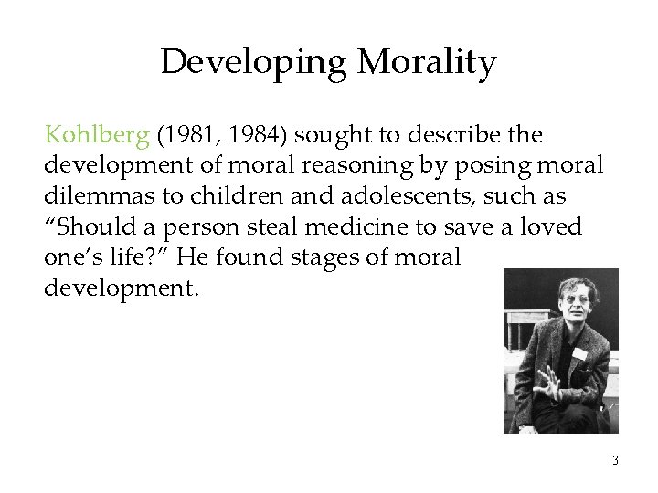 Developing Morality Kohlberg (1981, 1984) sought to describe the development of moral reasoning by