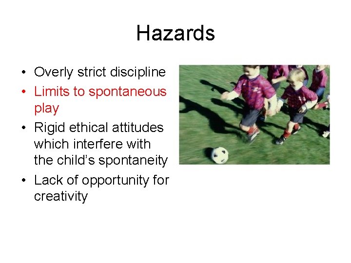 Hazards • Overly strict discipline • Limits to spontaneous play • Rigid ethical attitudes