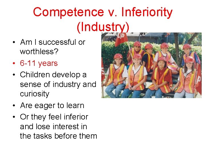 Competence v. Inferiority (Industry) • Am I successful or worthless? • 6 -11 years