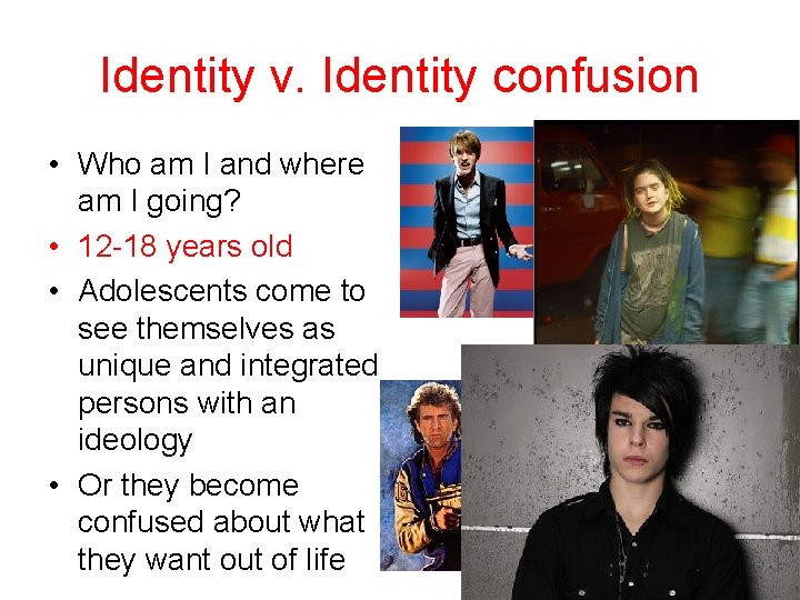 Identity v. Identity confusion • Who am I and where am I going? •