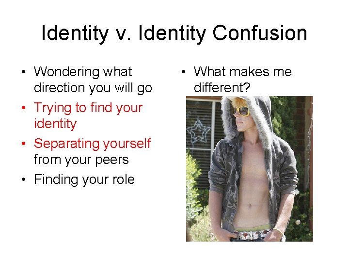Identity v. Identity Confusion • Wondering what direction you will go • Trying to