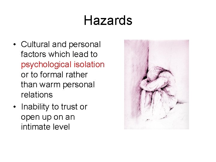 Hazards • Cultural and personal factors which lead to psychological isolation or to formal