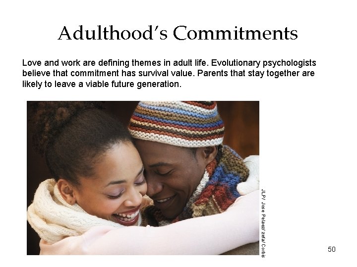 Adulthood’s Commitments Love and work are defining themes in adult life. Evolutionary psychologists believe