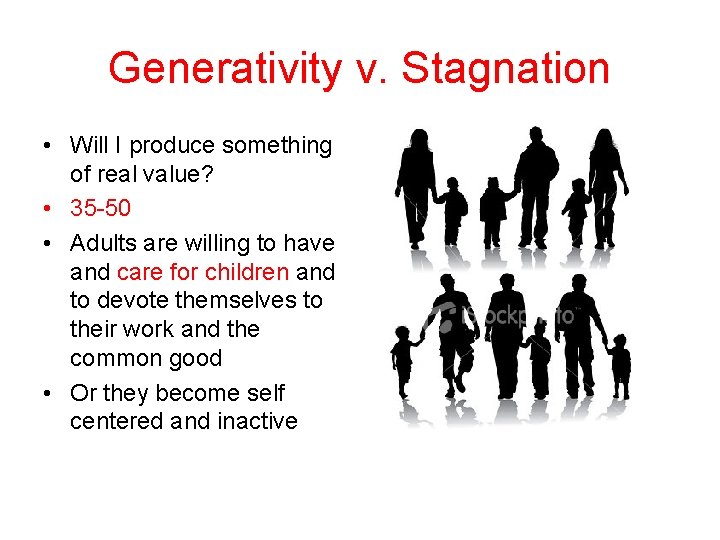 Generativity v. Stagnation • Will I produce something of real value? • 35 -50