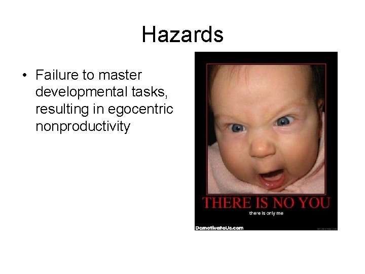 Hazards • Failure to master developmental tasks, resulting in egocentric nonproductivity 
