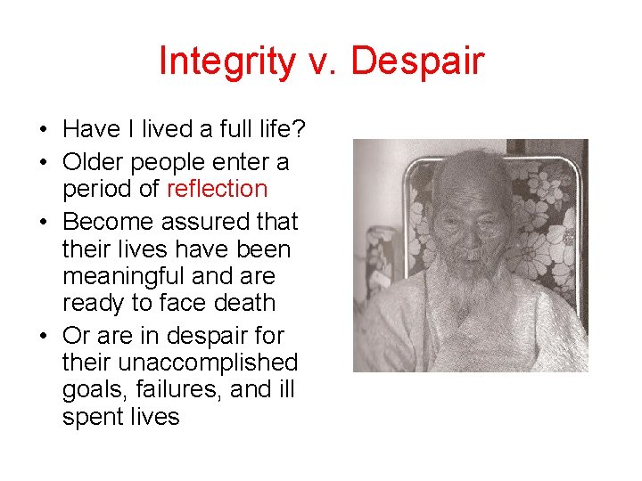 Integrity v. Despair • Have I lived a full life? • Older people enter