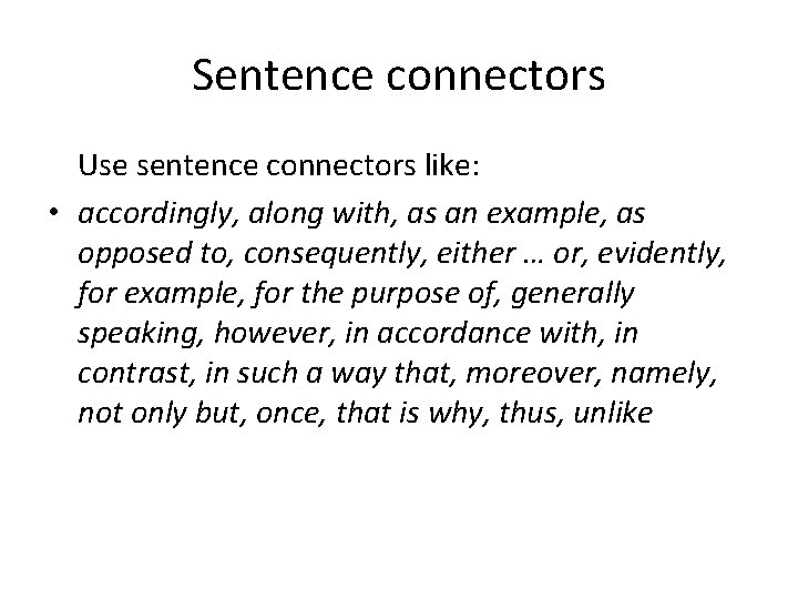 Sentence connectors Use sentence connectors like: • accordingly, along with, as an example, as