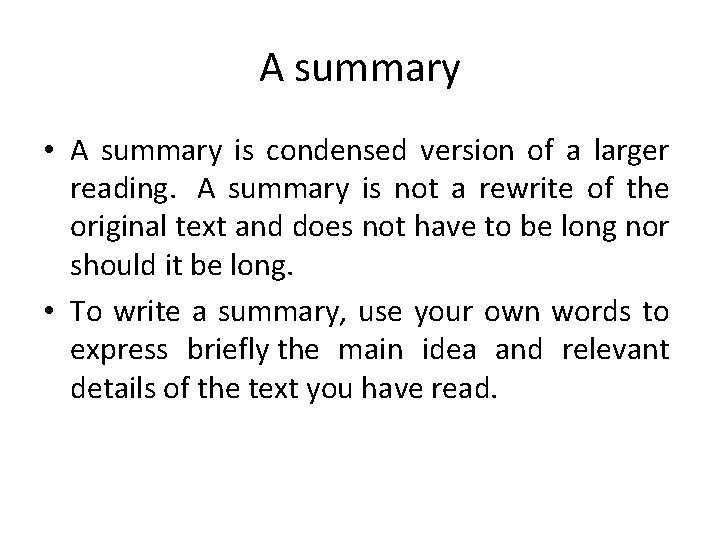 A summary • A summary is condensed version of a larger reading. A summary