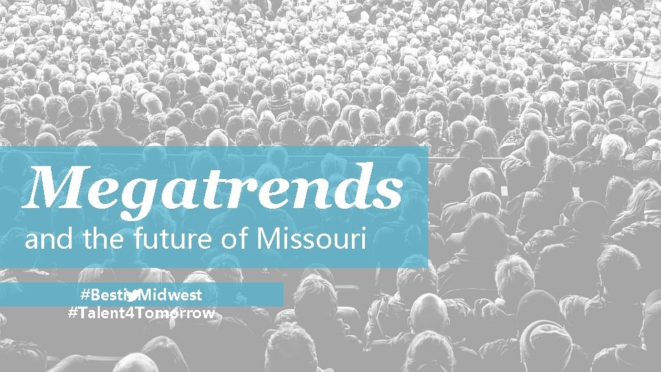 Megatrends and the future of Missouri #Bestin. Midwest #Talent 4 Tomorrow 
