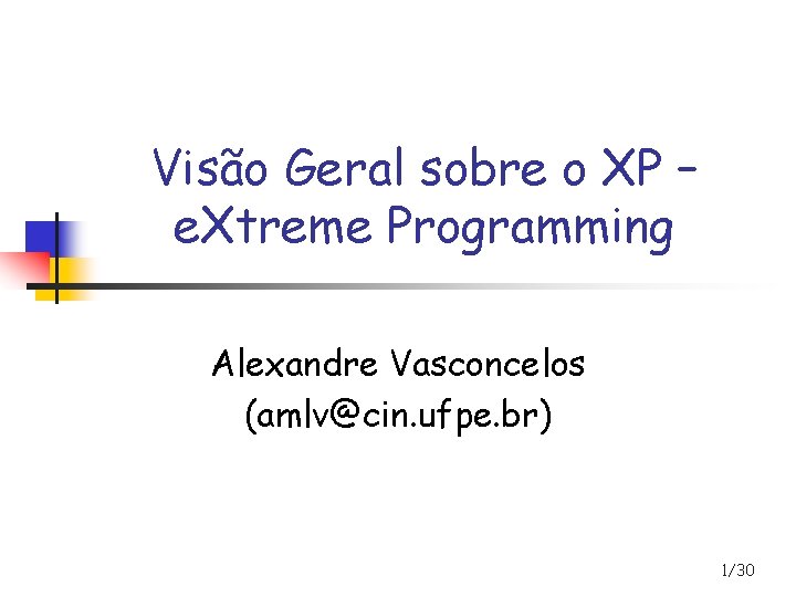 Visão Geral sobre o XP – e. Xtreme Programming Alexandre Vasconcelos (amlv@cin. ufpe. br)