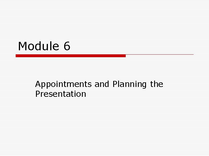 Module 6 Appointments and Planning the Presentation 
